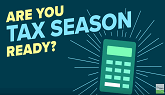 Are You Tax Season Ready? Your tax return is also an application for tax credits and benefits.